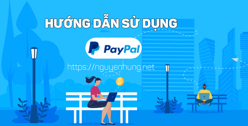 [Hướng Dẫn] Cách Đăng Ký PayPal Và Sử Dụng PayPal Cho Người Mới